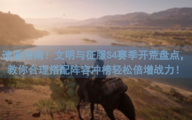 速通指南！文明与征服S4赛季开荒盘点，教你合理搭配阵容冲榜轻松倍增战力！